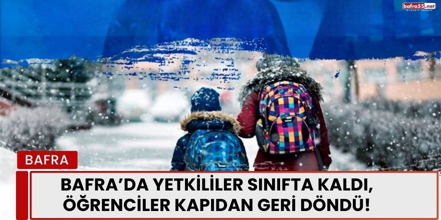 Bafra'da Yetkililer Sınıfta Kaldı, Öğrenciler Kapıdan Geri Döndü!