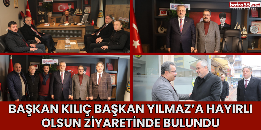 Başkan Kılıç Başkan Yılmaz’a Hayırlı Olsun Ziyaretinde Bulundu