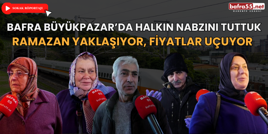 Bafra Büyükpazar’da Halkın Nabzını Tuttuk