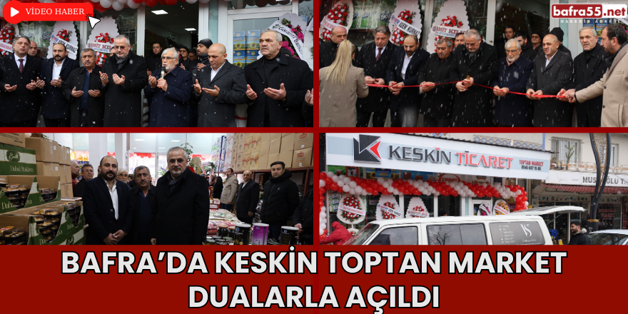 Bafra’da Keskin Toptan Market Dualarla Açıldı