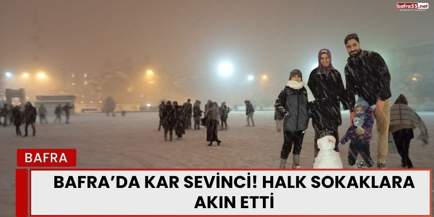 Bafra’da Kar Sevinci! Halk Sokaklara Akın Etti