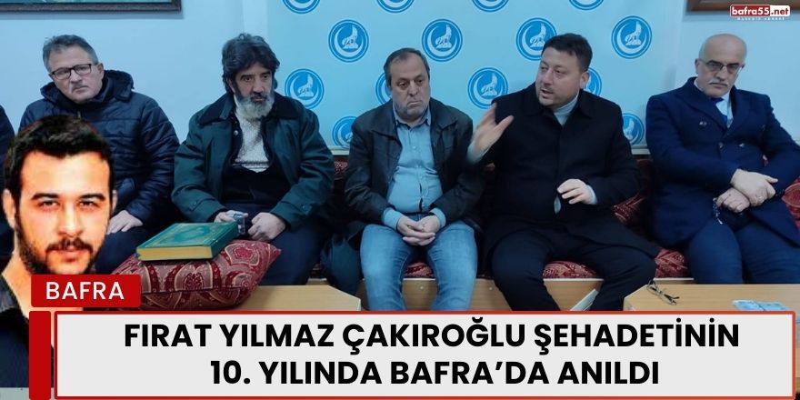 Fırat Yılmaz Çakıroğlu Şehadetinin 10. Yılında Bafra’da Anıldı