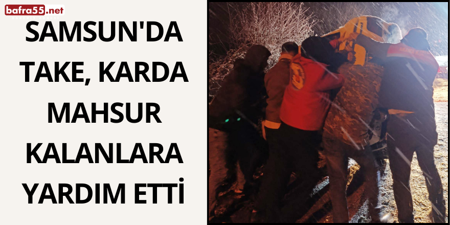 Samsun'da TAKE, Karda Mahsur Kalanlara Yardım Etti