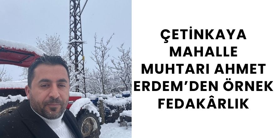 Çetinkaya Mahalle Muhtarı Ahmet Erdem’den Örnek Fedakârlık