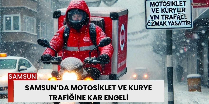 Samsun’da Motosiklet ve Kurye Trafiğine Kar Engeli