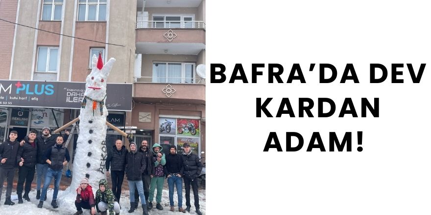 Bafra’da Dev Kardan Adam! Esnafların Eğlenceli Kar Keyfi