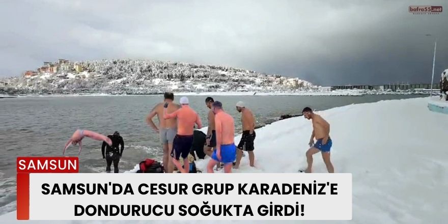 Samsun'da Cesur Grup Karadeniz'e Dondurucu Soğukta Girdi!