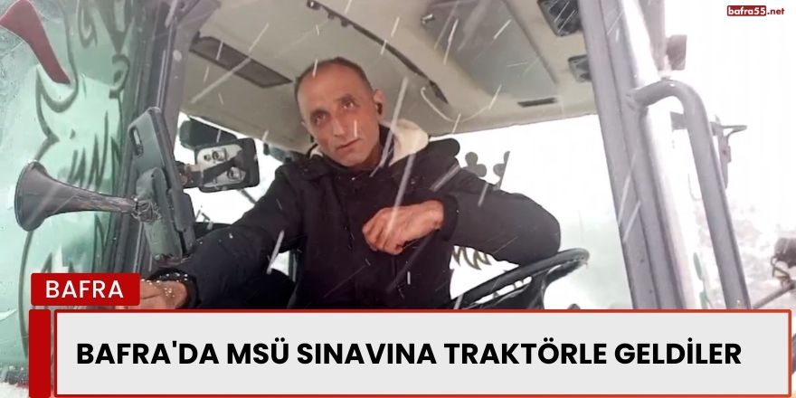 Bafra'da MSÜ Sınavına Traktörle Geldiler