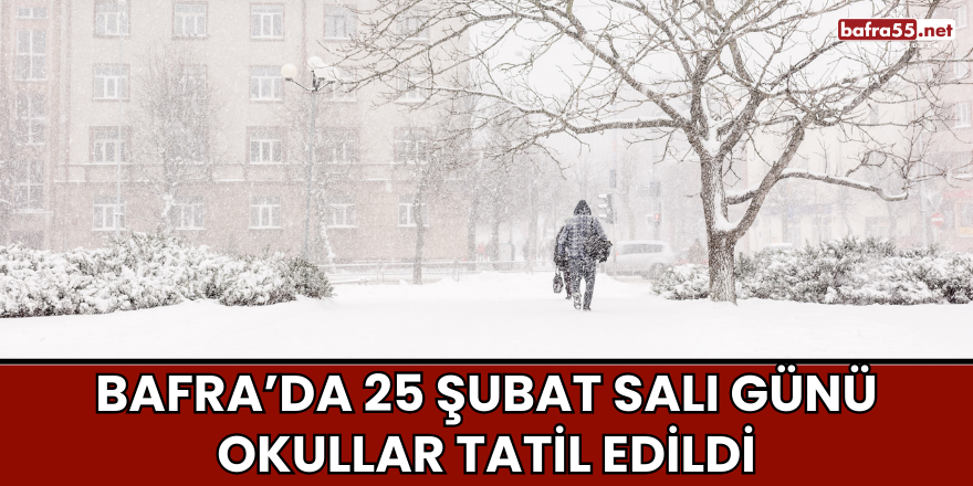 Bafra’da 25 Şubat Salı Günü Okullar Tatil Edildi