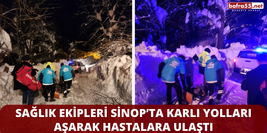 Sağlık Ekipleri Sinop’ta Karlı Yolları Aşarak Hastalara Ulaştı