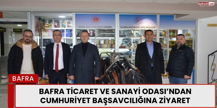 Bafra Ticaret ve Sanayi Odası’ndan Cumhuriyet Başsavcılığına Ziyaret