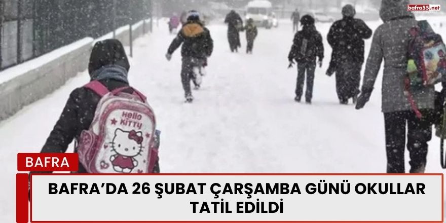 Bafra’da 26 Şubat Çarşamba Günü Okullar Tatil Edildi