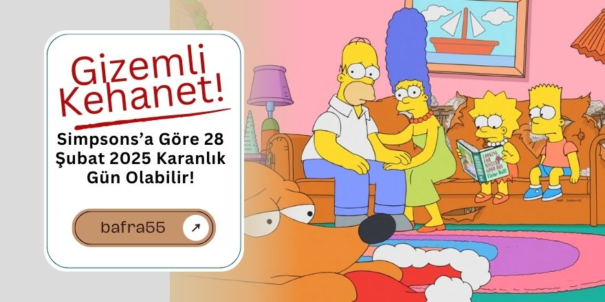 Gizemli Kehanet! Simpsons’a Göre 28 Şubat 2025 Karanlık Gün Olabilir!