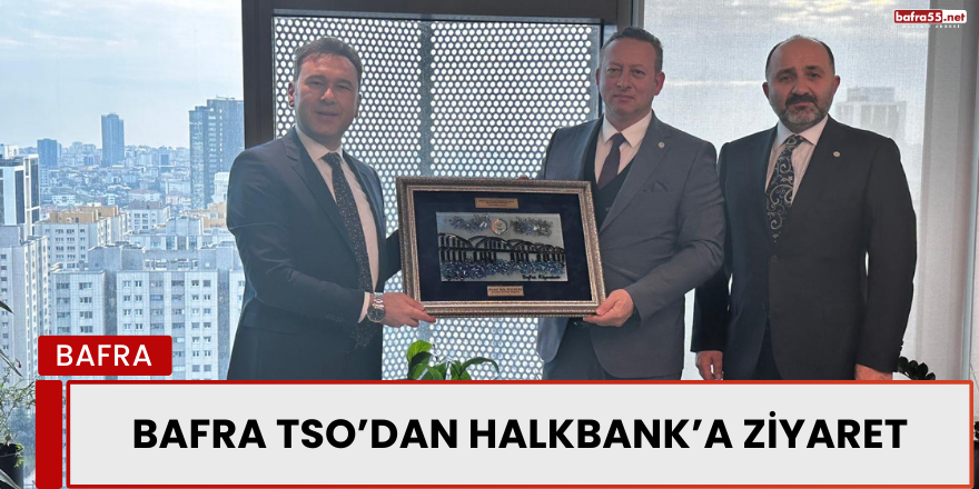 Bafra TSO’dan Halkbank’a Ziyaret