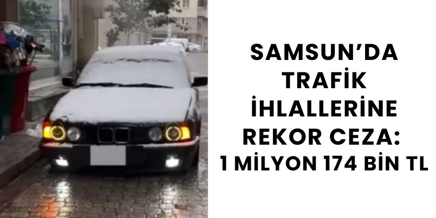 Samsun’da Trafik İhlallerine Rekor Ceza: 1 Milyon 174 Bin TL