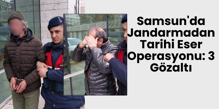 Samsun'da Jandarmadan Tarihi Eser Operasyonu: 3 Gözaltı