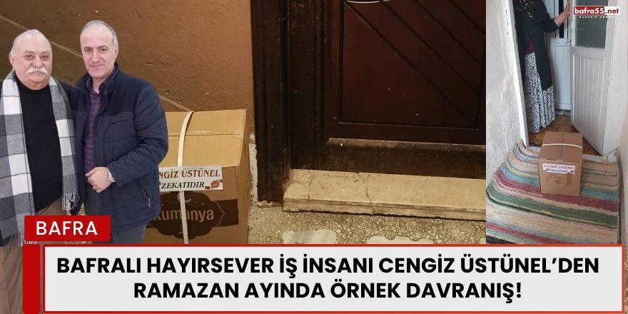 Bafralı Hayırsever İş İnsanı Cengiz Üstünel’den Ramazan Ayında Örnek Davranış!