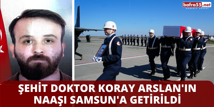 Şehit Doktor Koray Arslan'ın Naaşı Samsun'a Getirildi