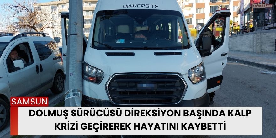 Dolmuş Sürücüsü Direksiyon Başında Kalp Krizi Geçirerek Hayatını Kaybetti