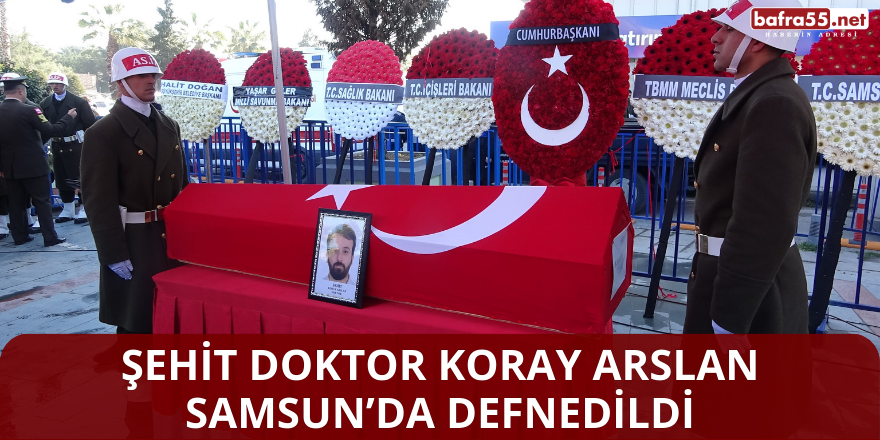 Şehit Doktor Koray Arslan Samsun’da Defnedildi