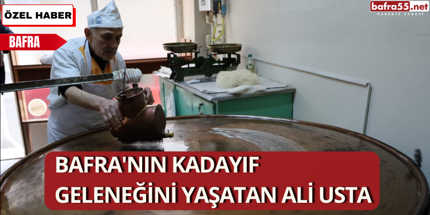 Bafra'nın Kadayıf Geleneğini Yaşatan Ali Usta