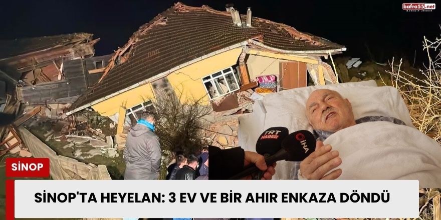 Sinop'ta heyelan: 3 ev ve bir ahır enkaza döndü