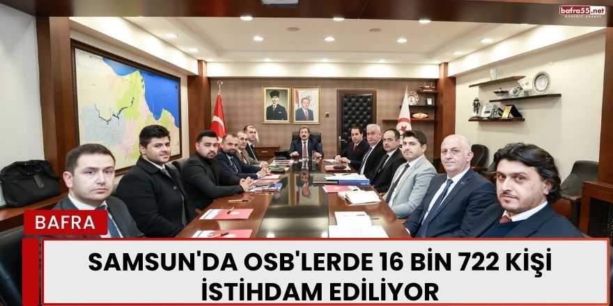 Samsun'da OSB'lerde 16 bin 722 kişi istihdam ediliyor