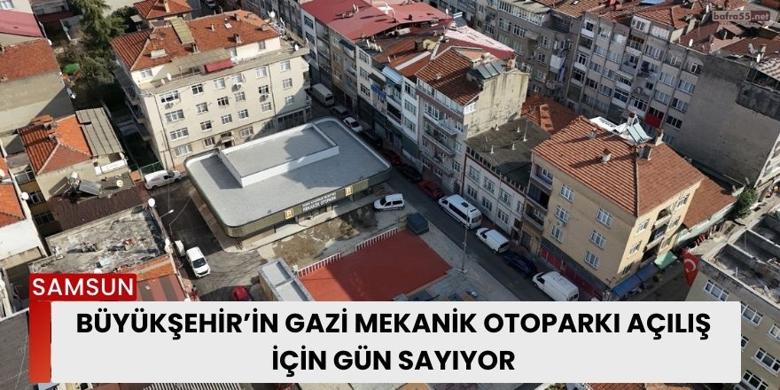 Büyükşehir’in Gazi Mekanik Otoparkı Açılış İçin Gün Sayıyor