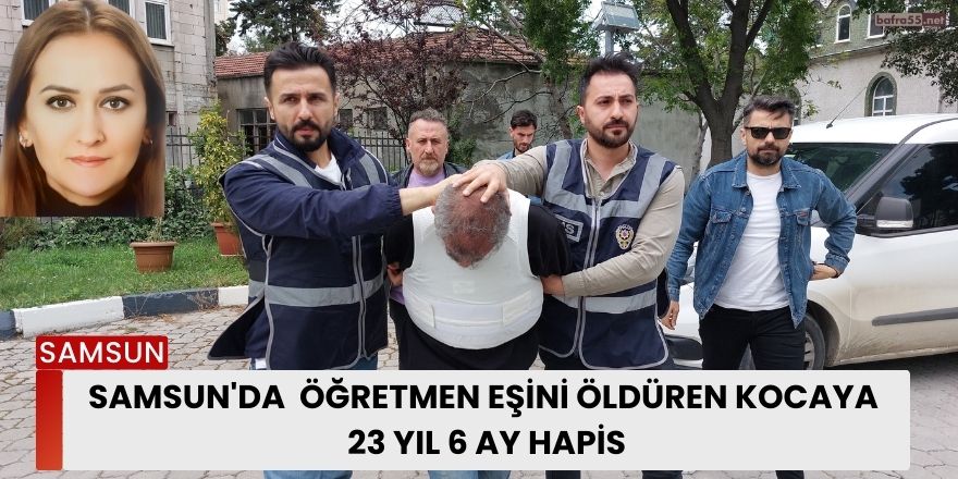 Samsun'da  Öğretmen Eşini Öldüren Kocaya 23 Yıl 6 Ay Hapis