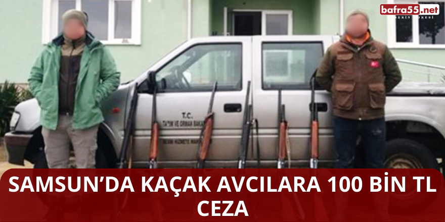 Samsun’da kaçak avcılara 100 bin TL ceza