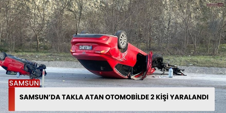 Samsun’da Takla Atan Otomobilde 2 Kişi Yaralandı