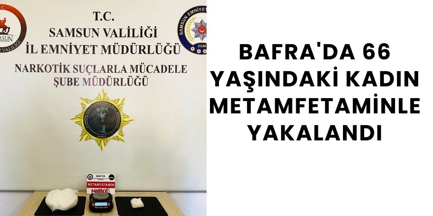 Bafra'da 66 Yaşındaki Kadın Metamfetaminle Yakalandı