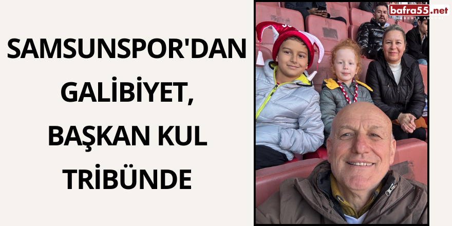 Samsunspor'dan Galibiyet, Başkan Kul Tribünde