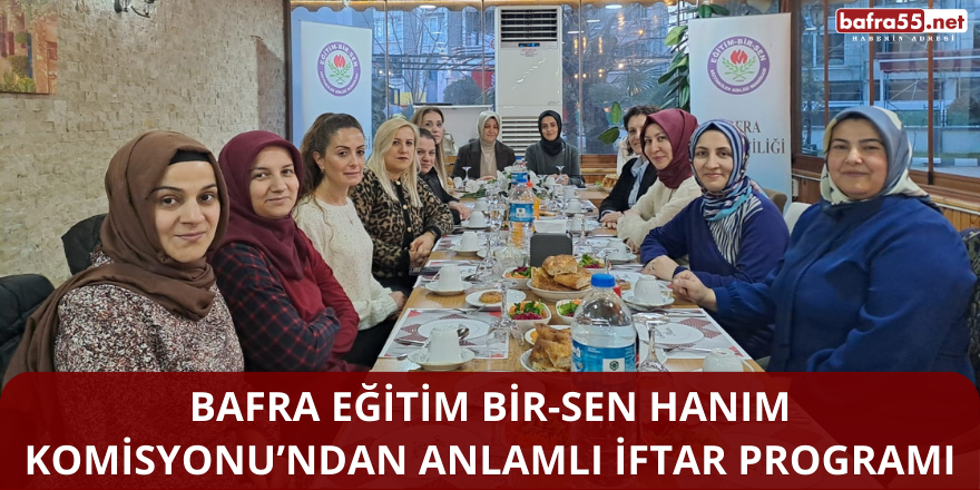 Bafra Eğitim Bir-Sen Hanım Komisyonu’ndan Anlamlı İftar Programı