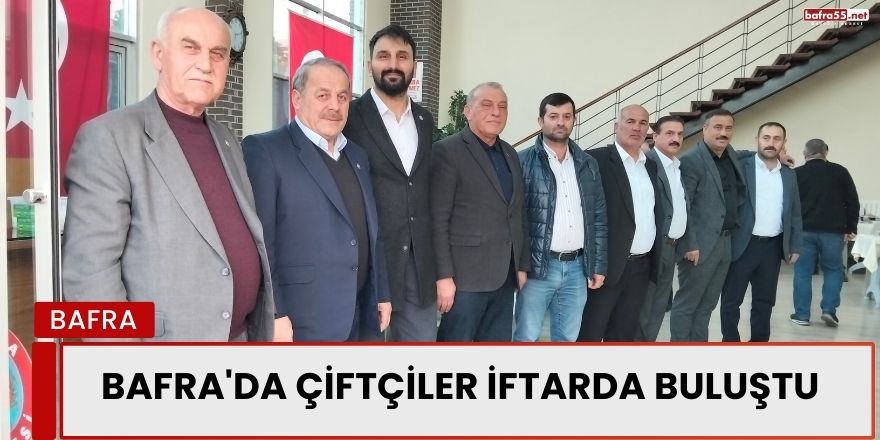 Bafra'da Çiftçiler iftarda buluştu