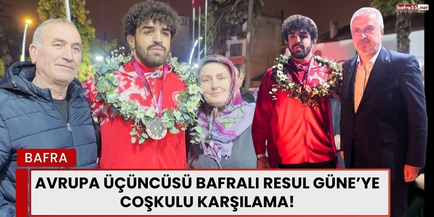 Avrupa Üçüncüsü Bafralı Resul Güne’ye Coşkulu Karşılama!