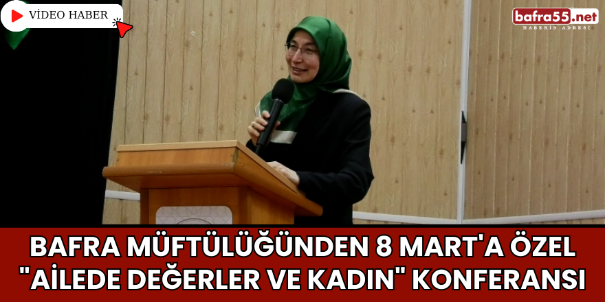 Bafra Müftülüğünden 8 Mart'a Özel "Ailede Değerler ve Kadın" Konferansı