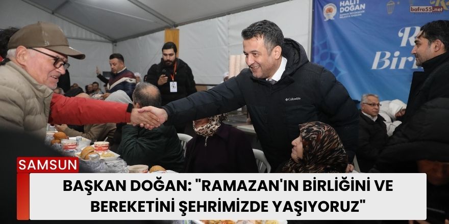 Başkan Doğan: "Ramazan'ın birliğini ve bereketini şehrimizde yaşıyoruz"