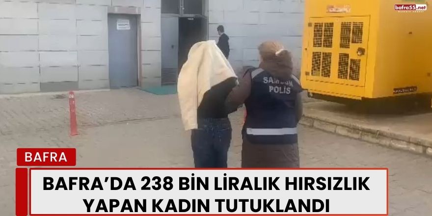 Bafra’da 238 Bin Liralık Hırsızlık Yapan Kadın Tutuklandı