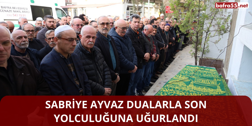 Sabriye Ayvaz Dualarla Son Yolculuğuna Uğurlandı