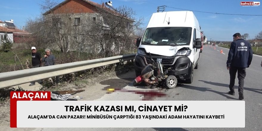 Alaçam’da Can Pazarı! Minibüsün Çarptığı 83 Yaşındaki Adam Hayatını Kaybeti