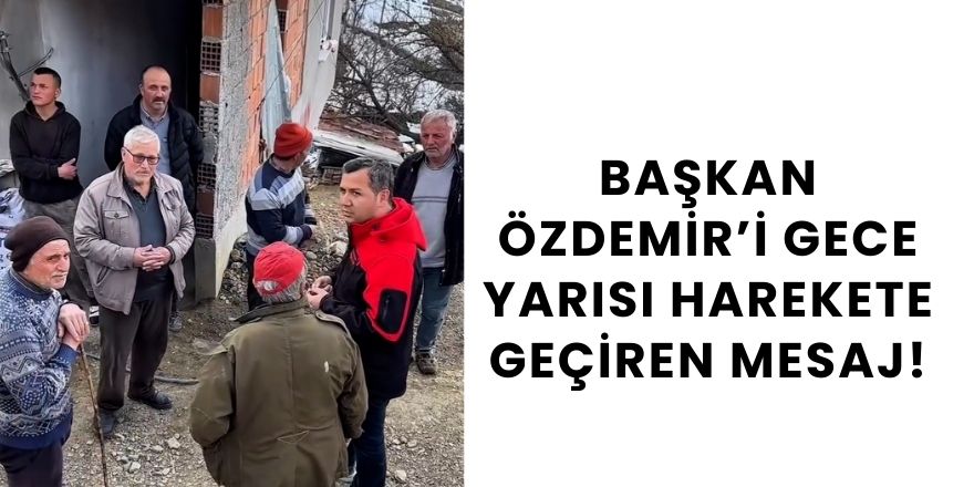 Başkan Özdemir’i Gece Yarısı Harekete Geçiren Mesaj!