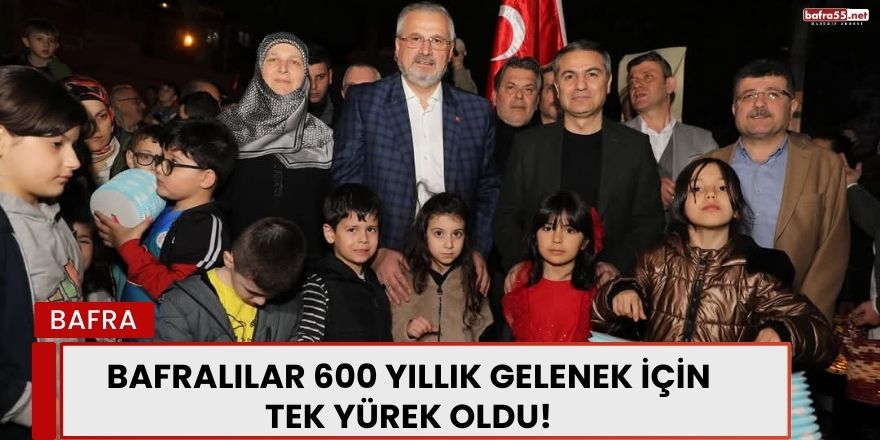 Bafralılar 600 Yıllık Gelenek İçin Tek Yürek Oldu!