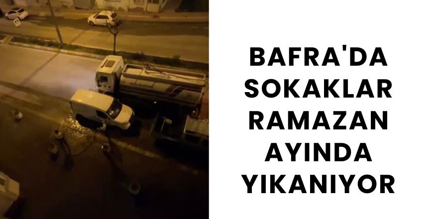 Bafra'da Sokaklar Ramazan Ayında Yıkanıyor