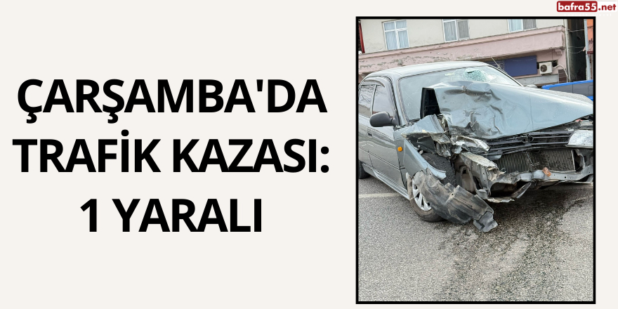 Çarşamba'da Trafik Kazası: 1 Yaralı