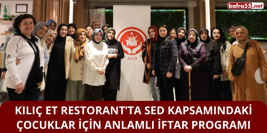 Kılıç Et Restorant’ta SED Kapsamındaki Çocuklar İçin Anlamlı İftar Programı