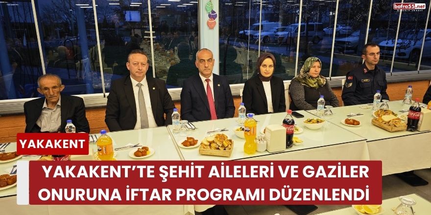 Yakakent’te Şehit Aileleri ve Gaziler Onuruna İftar Programı Düzenlendi