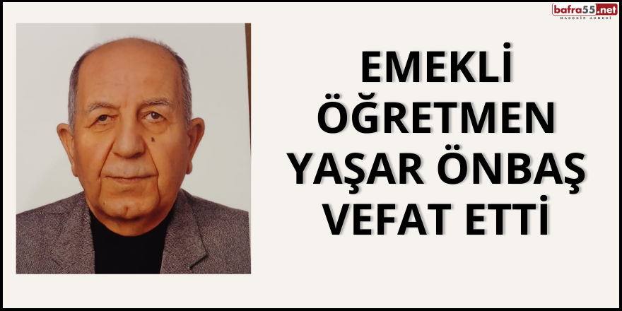 Emekli Öğretmen Yaşar Önbaş vefat etti