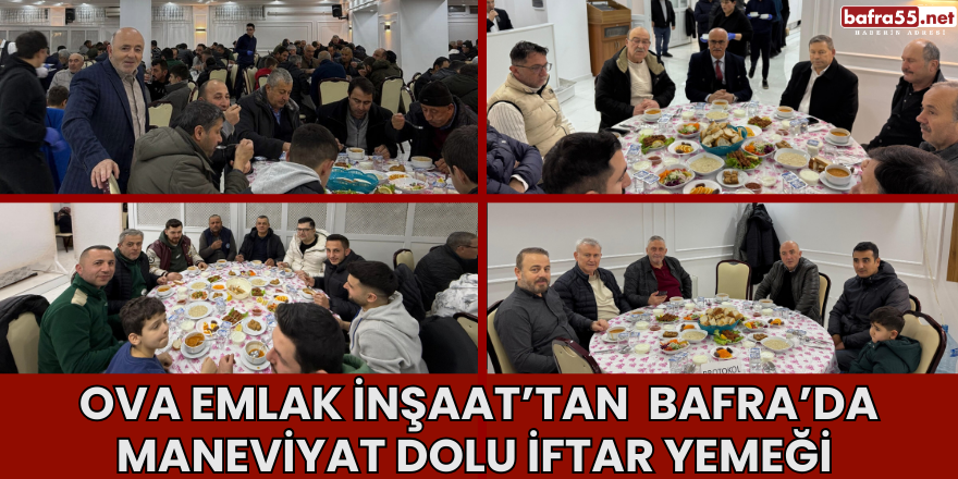 Ova Emlak İnşaat’tan  Bafra’da Maneviyat Dolu İftar Yemeği