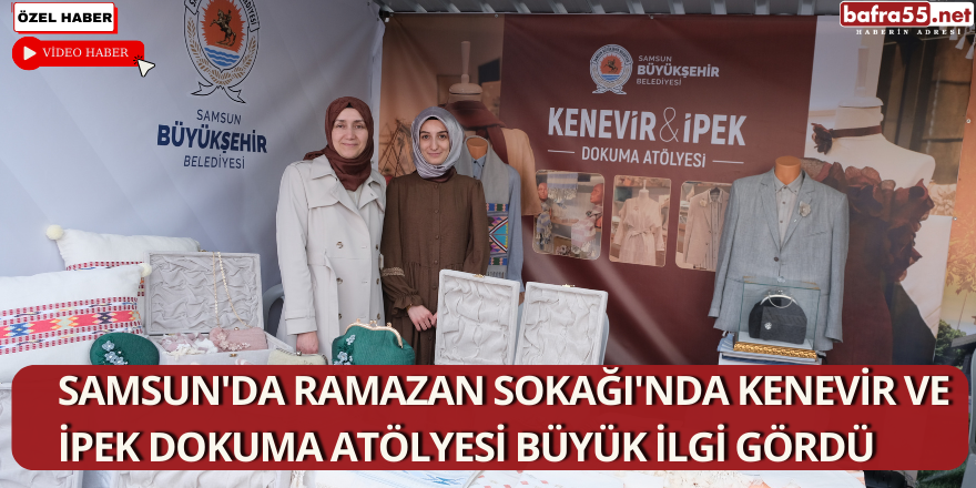 Samsun'da Ramazan Sokağı'nda Kenevir ve İpek Dokuma Atölyesi Büyük İlgi Gördü